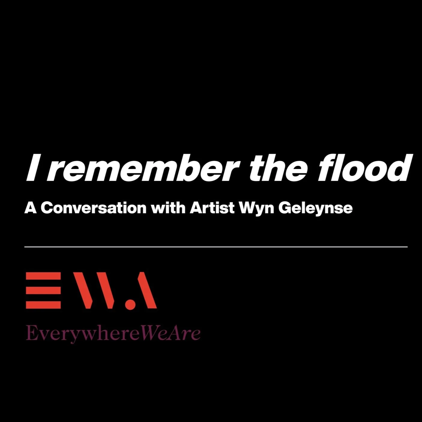 WATCH! I Remember the Flood: A conversation with artist Wyn Geleynse