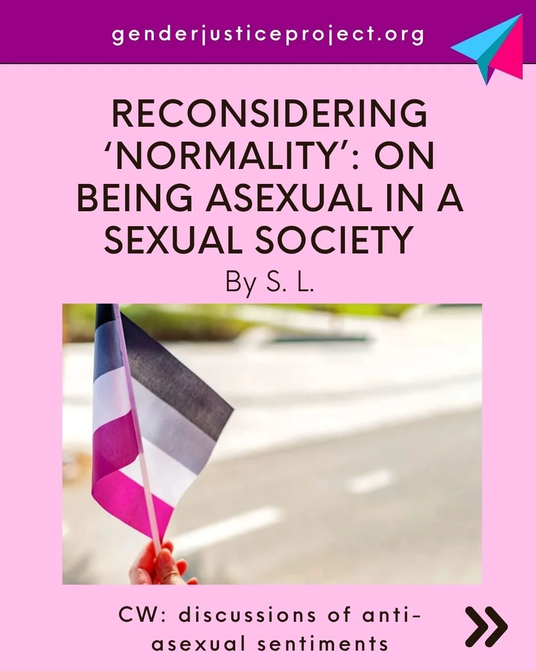 Our latest blog piece by S.L. explores what it means to be asexual in a society where heterosexuality is compulsory.

🔗 Follow the link in our bio to read the full piece.

#genderjusticeproject #asexuality #acevisibility #lgbtqia #genderjustice #int