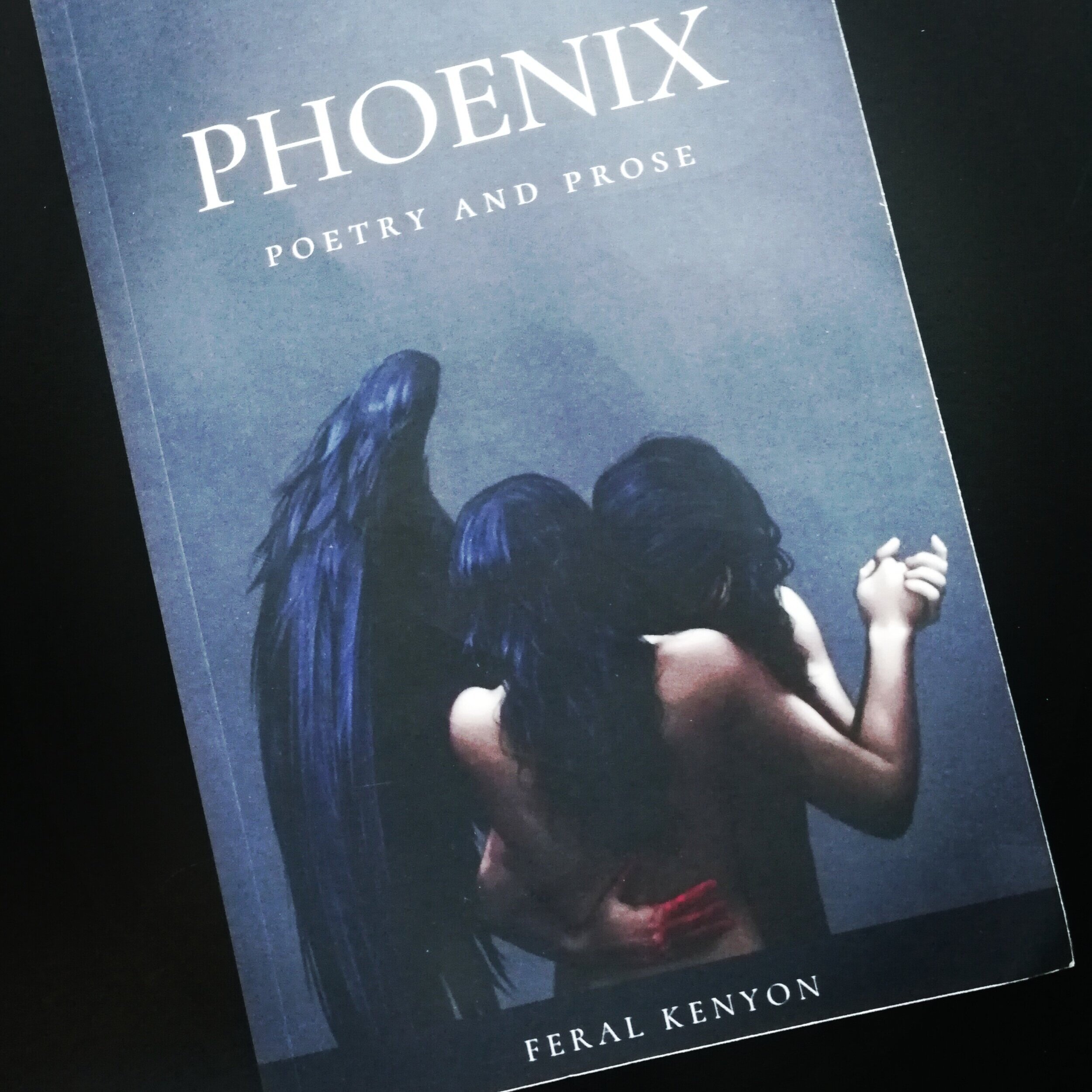 Phoenix Poetry and Prose by Feral Kenyon. Passion. Pain. Perfection.