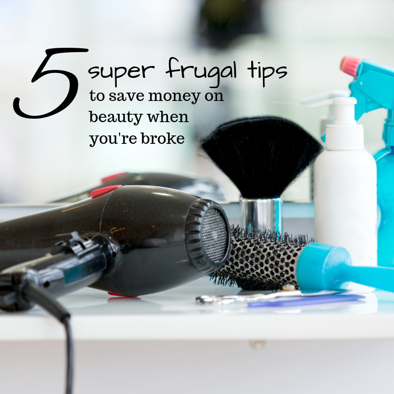 5 super frugal tips to save money on your beauty when you're broke