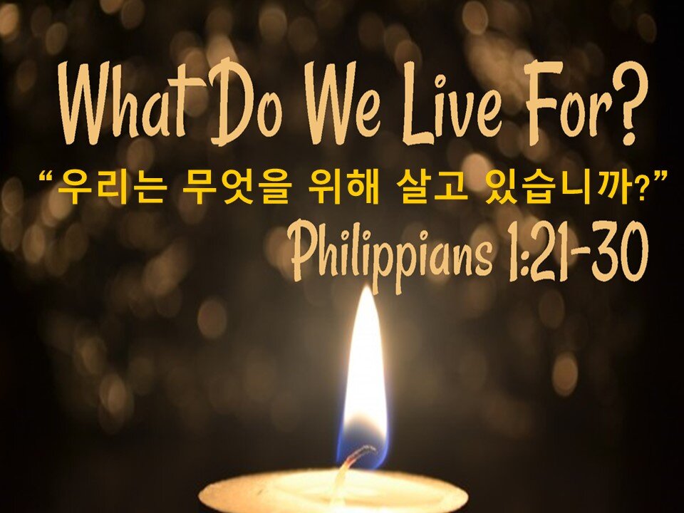 제목: 빌립보서 1:21-30 우리는 무엇을 위해 살고 있습니까?