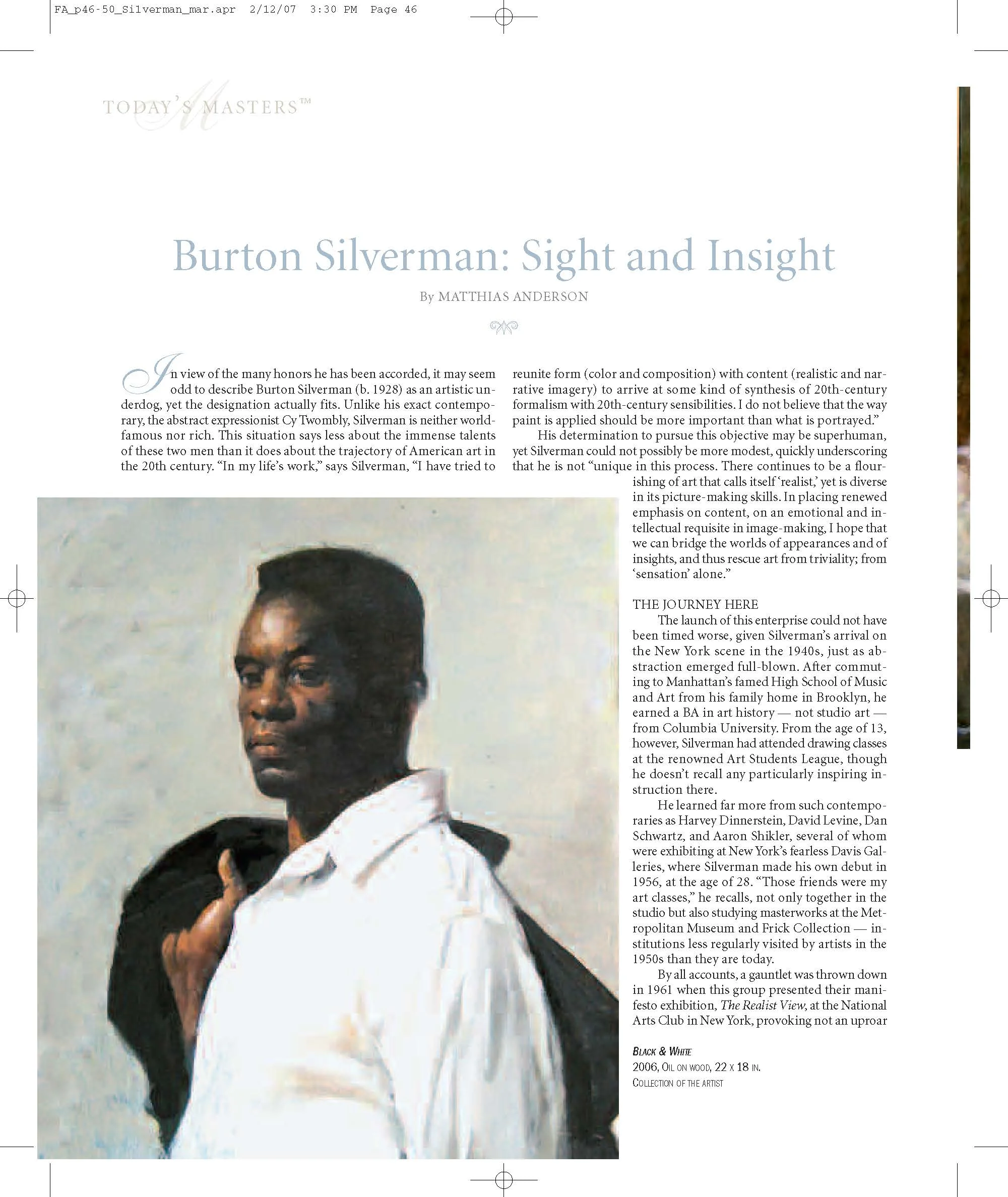 in Fine Art Connoisseur , Feb , 2007 " I n view of the many honors he has been accorded, it may seem odd to describe Burton Silverman (b. 1928) as an artistic underdog, yet the designation actually fits. Unlike his exact contemporary, the abstract expressionist Cy Twombly, Silverman is neither world famous nor rich. This situation says less about the immense talents of these two men than it does about the trajectory of American art in the 20th century. He is “particularly affected by images of the unspectacular and unheralded, people who have been left out of the loop. This often means portrait-like paintings in which the specific (person) can also become the paradigm for the many.” This impulse has produced a two-decade-long series in which Silverman has sought to reinvent the nude in art. Just as Manet approached Olympia, he has subverted the timeworn tradition of the studio nude, with its covert eroticism, into a more overtly erotic display of public nudity. The results include his frank studies of strippers, first in motion and later seated backstage, as well as distinctly unglamorous sunbathers lounging topless at the beach."