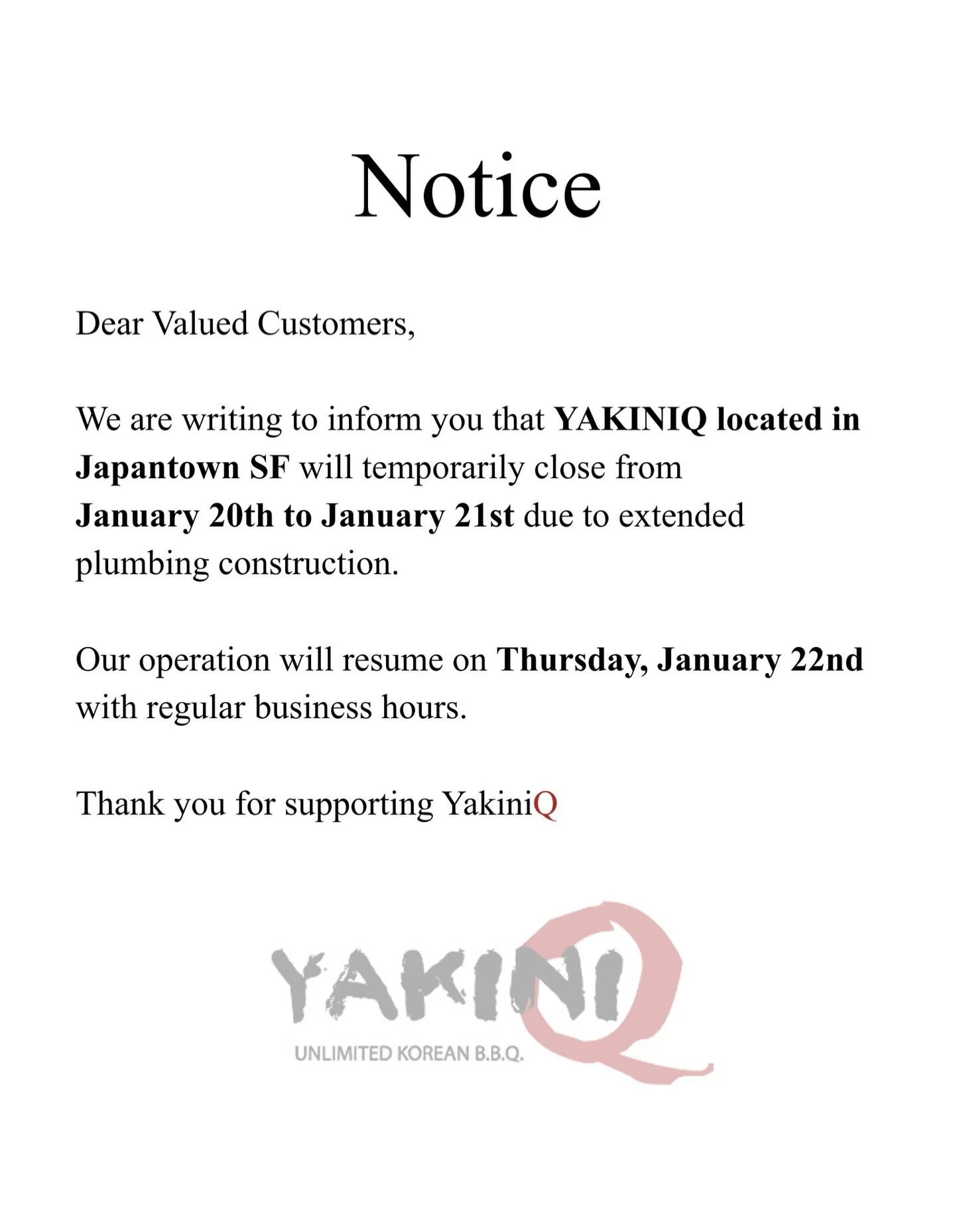 From @yakiniqsf 

We sincerely apologize about our temporary closure due to extended plumbing construction.

YakiniQ located in Japantown SF will be closing until tomorrow January 21st.
Our operation will resume on Thursday, January 22nd with regular