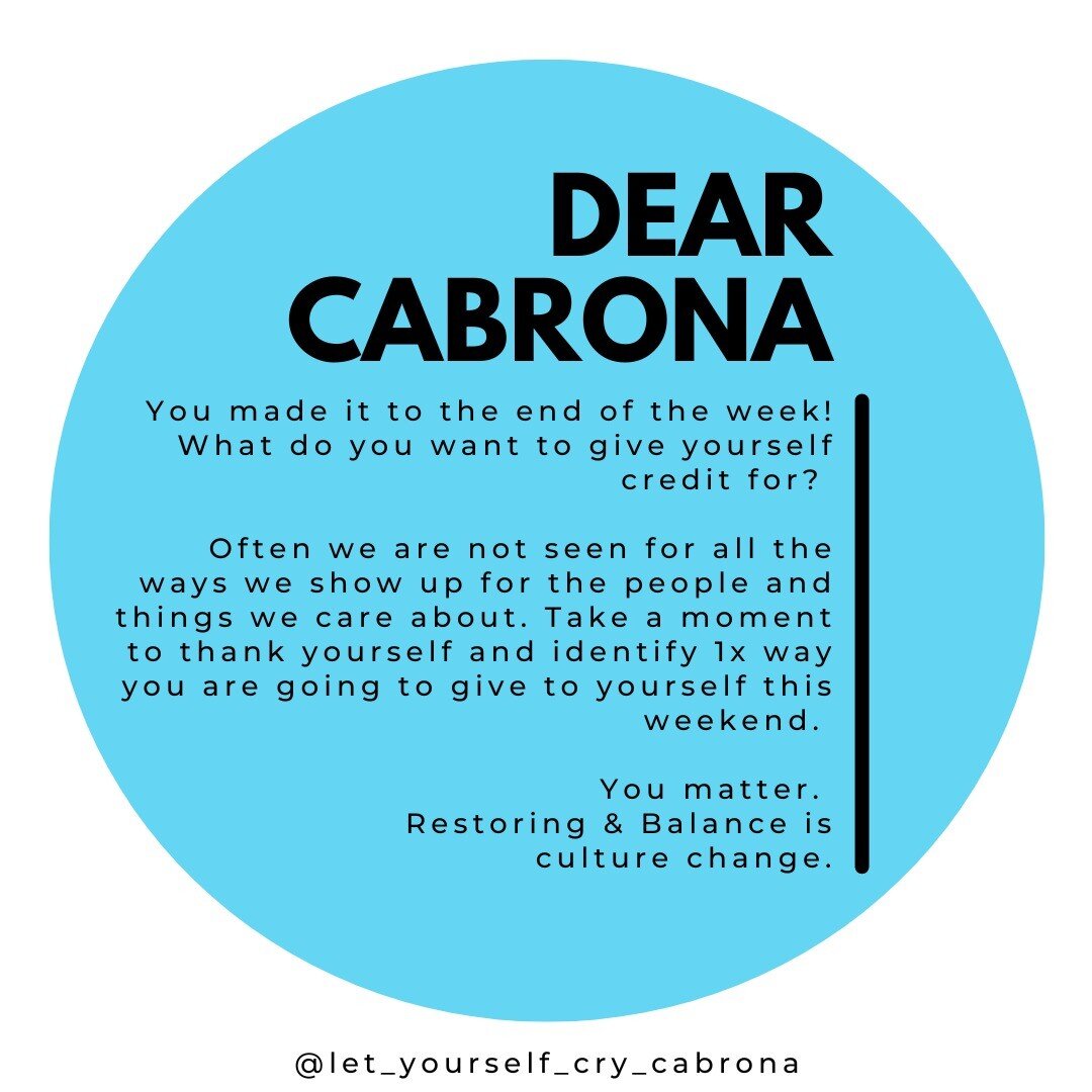 Dear Cabrona, 

It is Friday! 

After a full week of showing up in all the ways, we do not always get the credit or appreciation for it. 

Take a moment to acknowledge something you feel proud of this week. 

Then take the next moment to identify how
