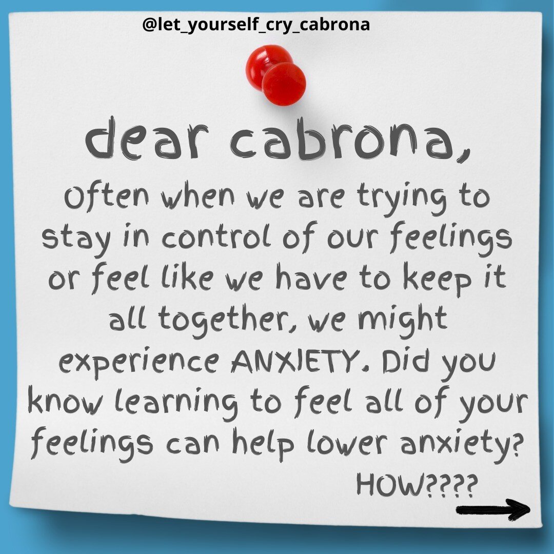 Dear Cabrona, 

Did you know there is a relationship between anxiety and feeling your feelings?

When we are anxious, we are often not connected to our feelings or our body. This can be protective if we did not have a safe space to feel and process. 