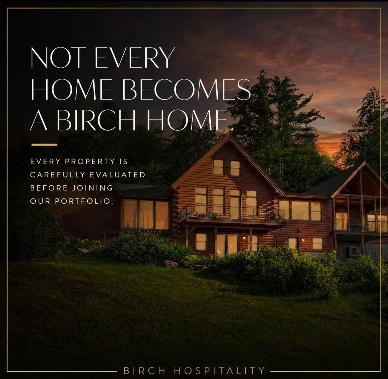 Not every home qualifies for the Birch portfolio.

That&rsquo;s by design.

While beautiful homes certainly get our attention, they&rsquo;re only the beginning.

We carefully evaluate every property&mdash;not just for its design, but for the complete