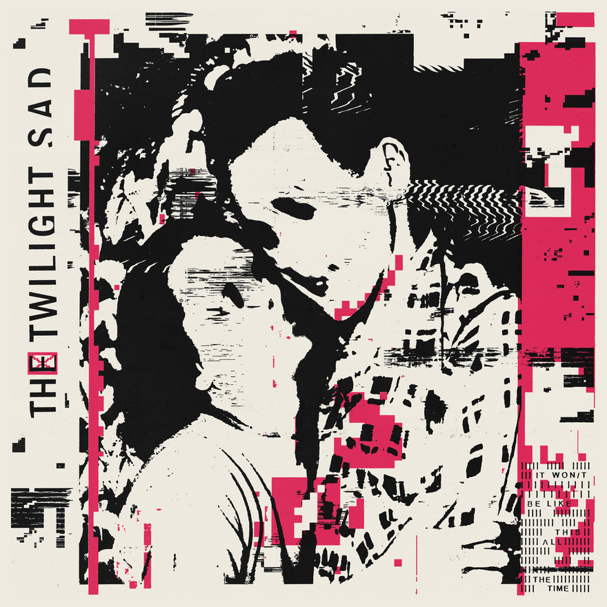 Album Review: The Twilight Sad - 'IT WON/T BE LIKE THIS ALL THE TIME'