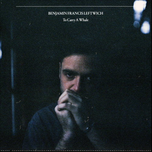 Album Review: Benjamin Francis Leftwich - 'To Carry A Whale'