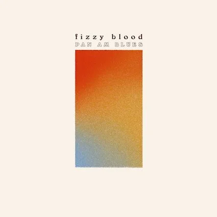 Album Review: Fizzy Blood - 'Pan Am Blues'