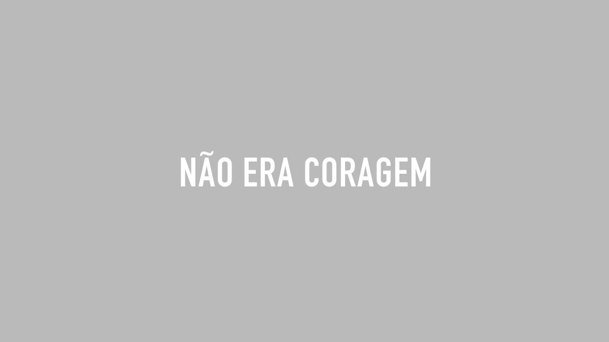 NÃO ERA CORAGEM