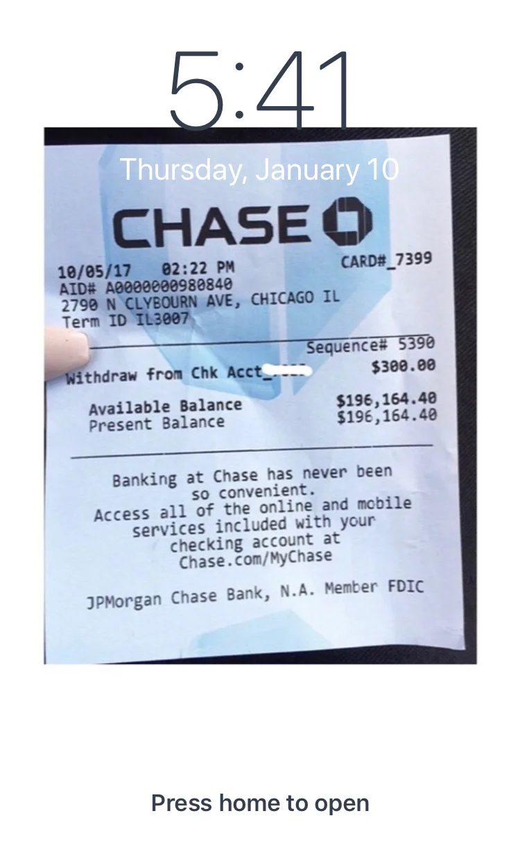 My Current Phone Lock Screen of Actual Chase Checking Receipt (NOT MY ACCOUNT, YET!)
