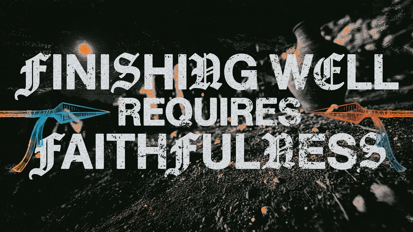Finishing Well Requires Faithfulness