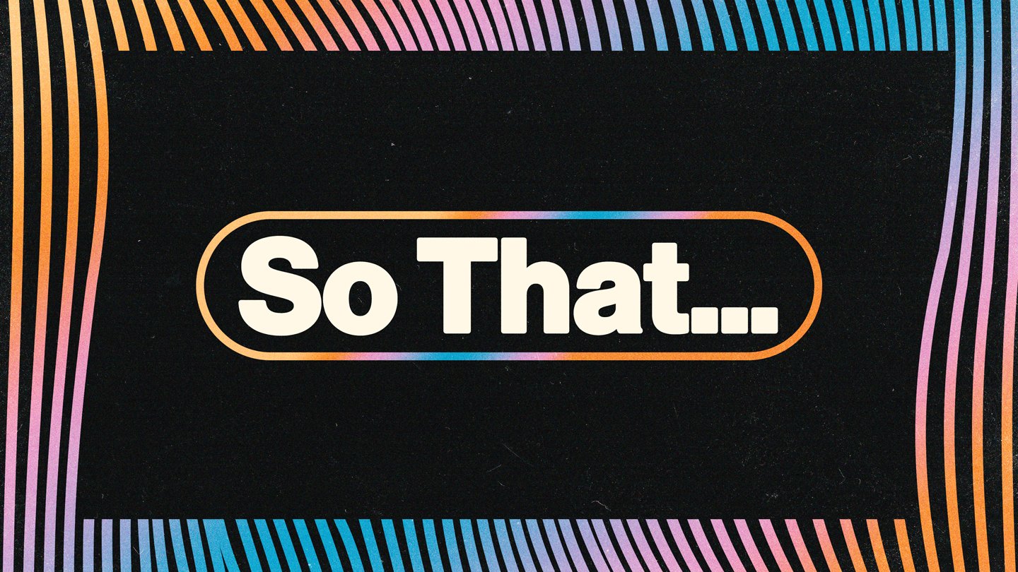 So That…