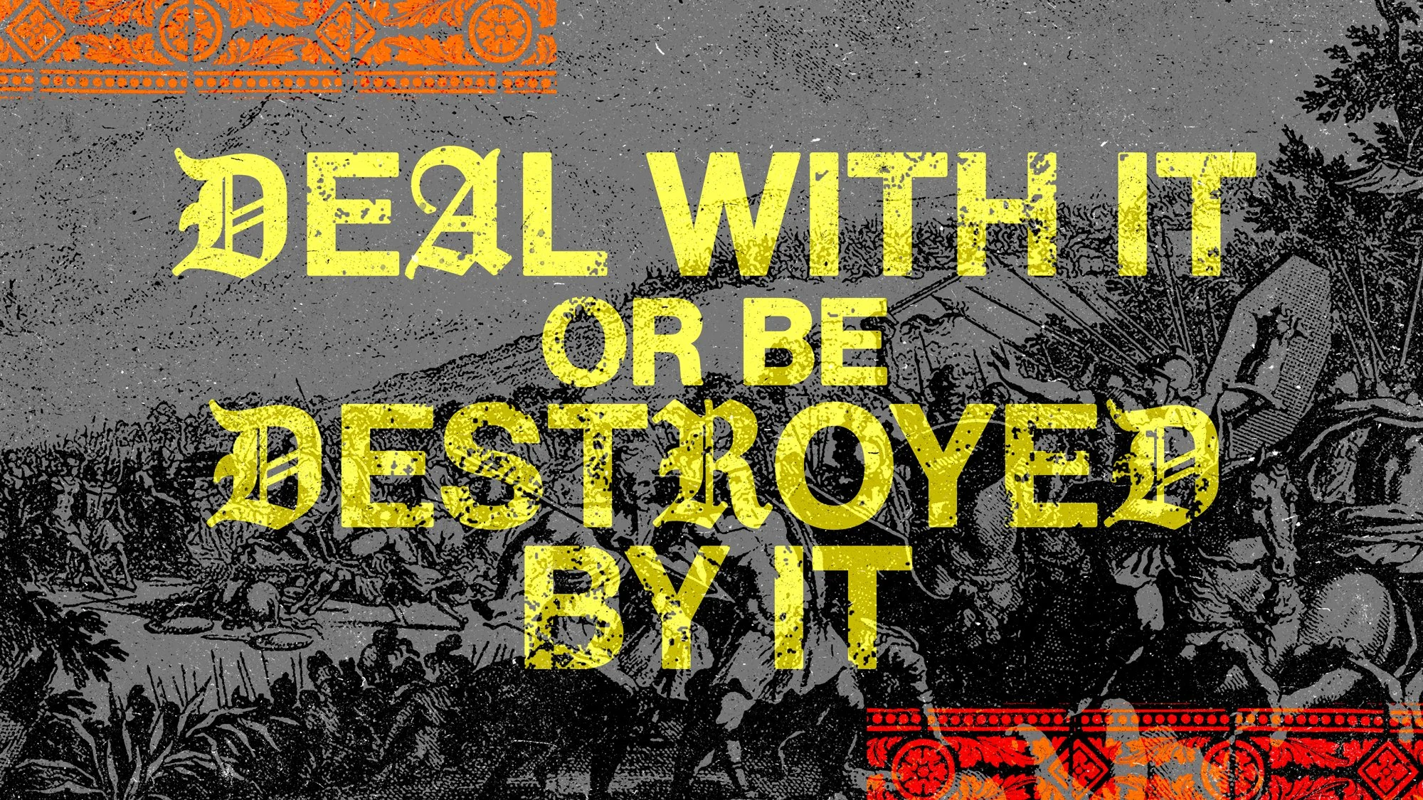 Deal With It or Be Destroyed By It