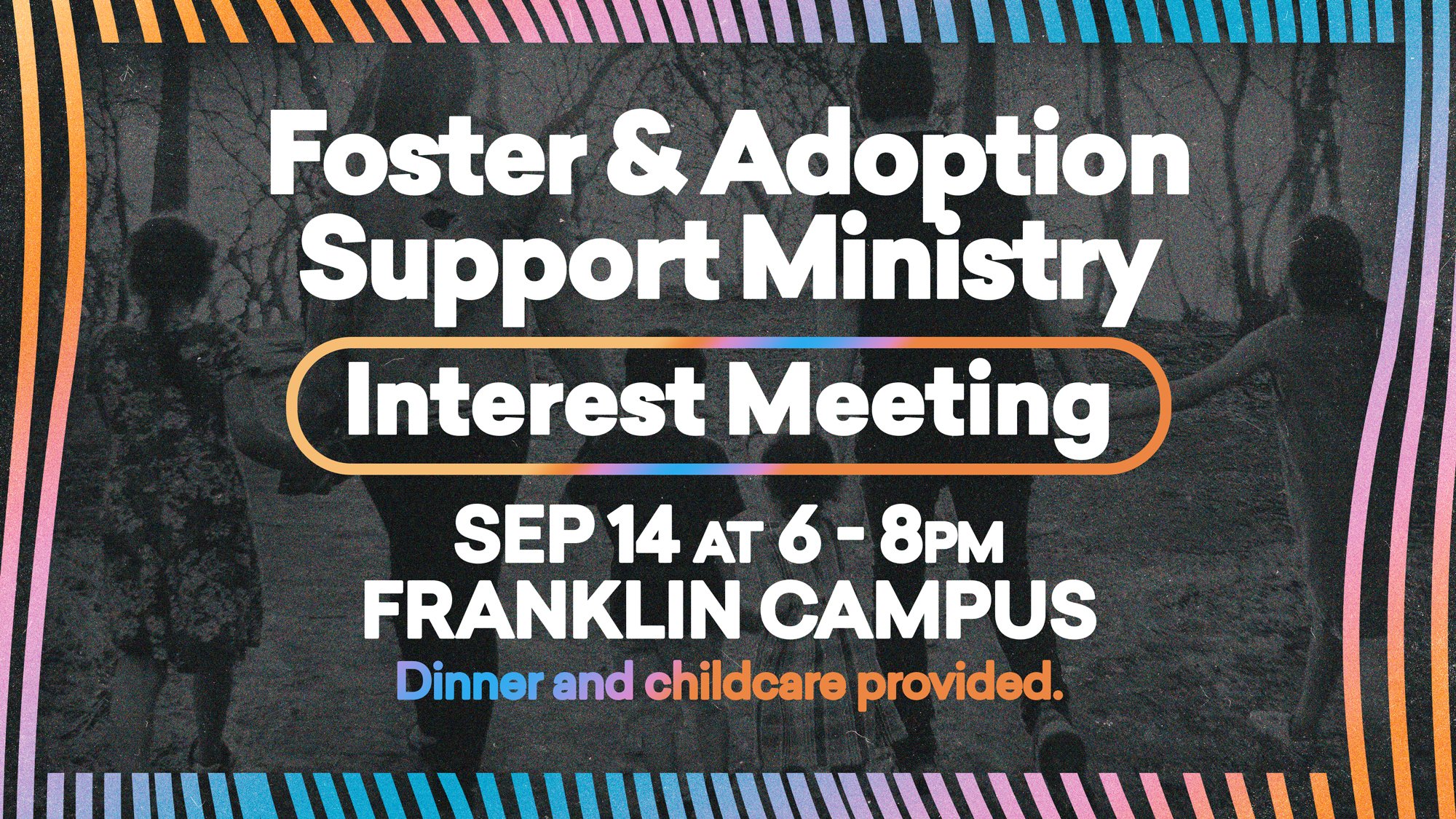 Franklin Campus Foster and Adoption Support Ministry Interest Meeting - Monday, September 14 6–8pm (Dinner and childcare provided.)