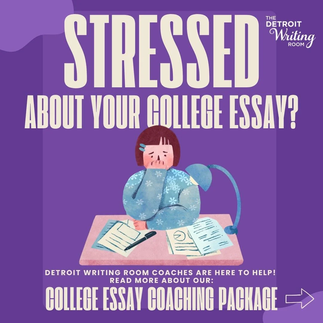 Are you a high school senior applying to college and stressed about your college essay? Detroit Writing Room coaches are here to help with our new College Essay Coaching Package!

This includes 3 hour-long sessions, written and verbal feedback on ess