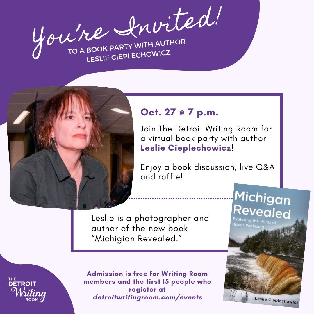 Explore Michigan from a new perspective!

Join The Detroit Writing Room for a virtual book party and Q&amp;A to celebrate the latest release by author and photographer Leslie Cieplechowicz.

"Michigan Revealed: Exploring the Wilds of Upper Penin