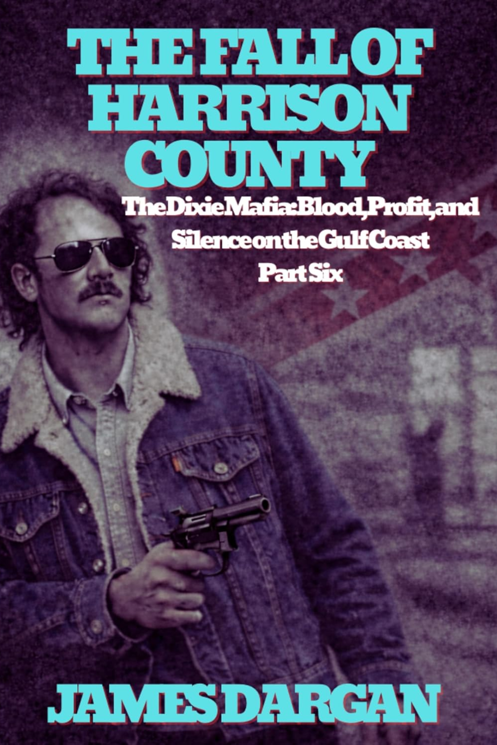 The Fall of Harrison County: The Dixie Mafia: Blood, Profit, and Silence on the Gulf Coast, Part Six