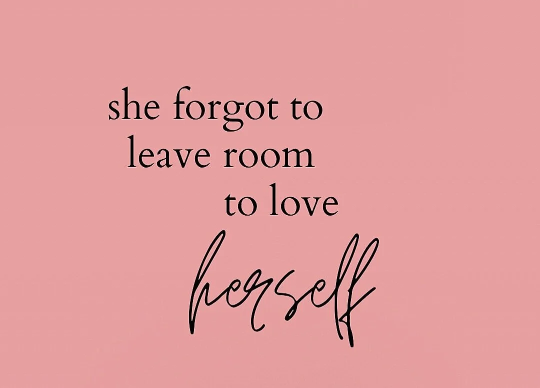 SHE FORGOT TO LEAVE ROOM TO LOVE HERSELF