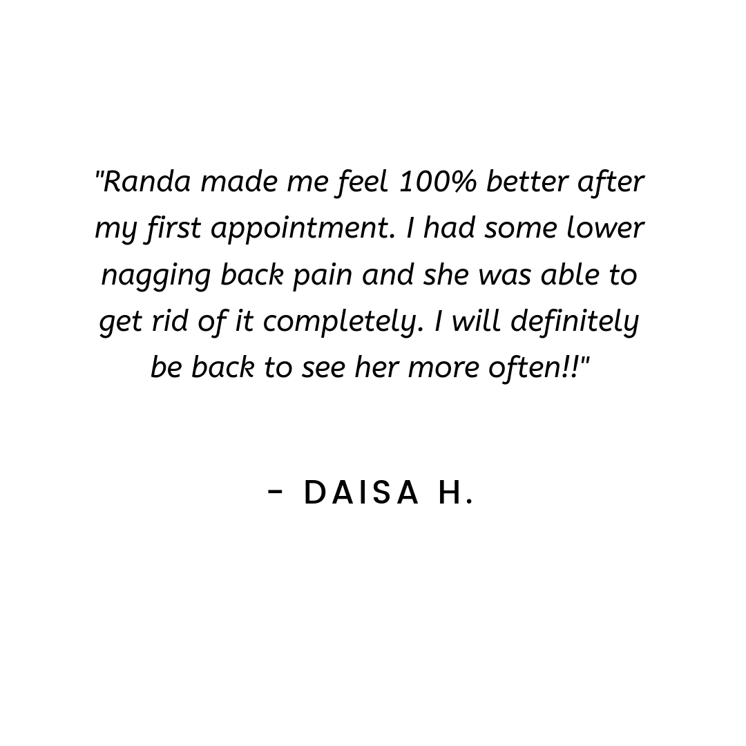 I went to visit Randa because I was experiencing sciatic nerve pain down my right leg. Randa was able to pinpoint and work on a few areas that dramatically improved my flexibility and ultimately relieved my leg pain.-6.jpg