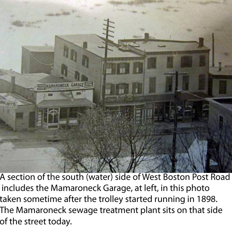  A section of the south (water) side of West Boston Post Road includes the Mamaroneck Garage, at left, in this vintage photo taken sometime after the trolley started running in 1898. The Mamaroneck sewage treatment plant sits on that side of the stre