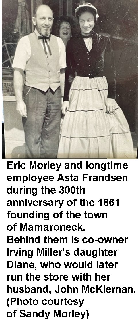  Eric Morley and longtime employee Asta Frandsen  during the 300th anniversary of the 1661 founding of the town of Mamaroneck. Behind them is co-owner Irving Miller’s daughter Diane, who would later run the store with her husband, John McKiernan. The