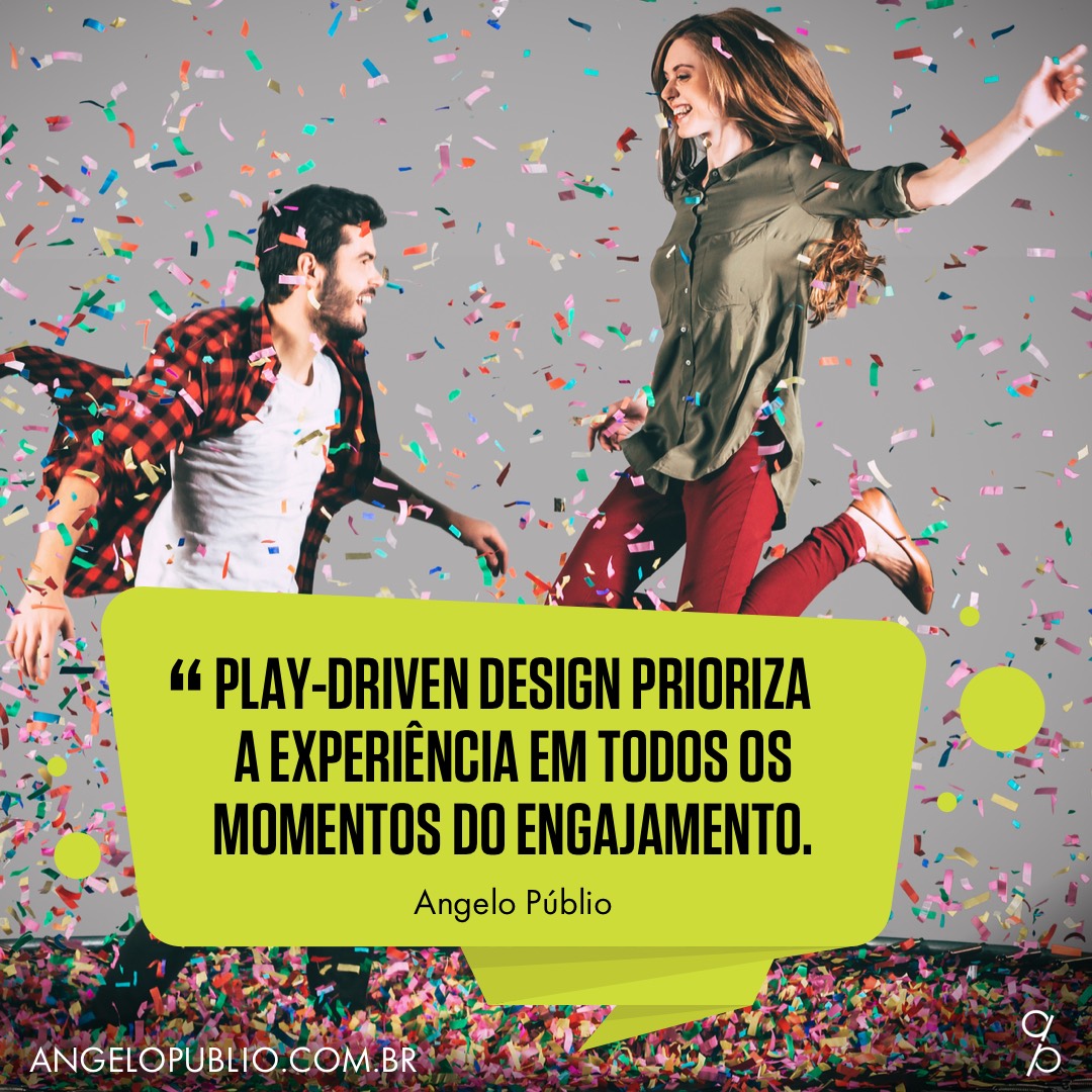 Play-Driven Design prioriza a experiência em todos os momentos do engajamento.