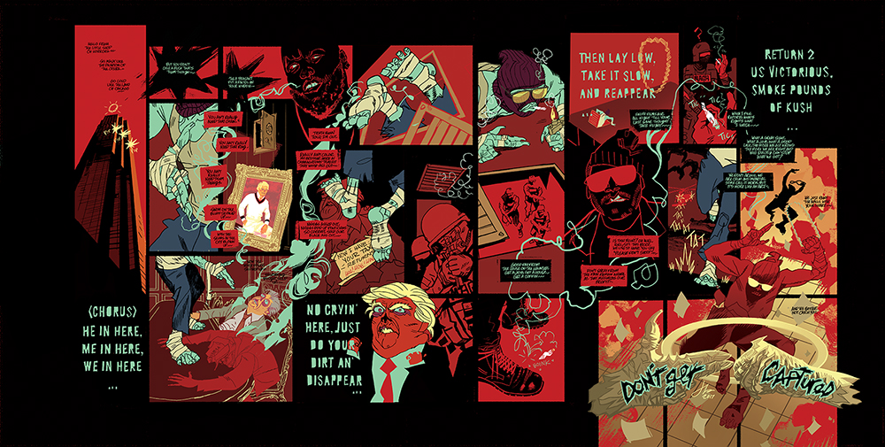 Run the Jewels’ “Don’t Get Captured,” by Jason Latour Jason Latour receives a lot of attention for creating Spider-Gwen, recently featured in Spider-Man: Into the Spider-Verse . He deserves it. I’ll always know him for Southern Bastards —the grizzled noir he produces with writer Jason Aaron. And this collaboration with electro hip-hop wizards Run the Jewels. Latour distilled the anger, glee, and staccato pace of RTJ into one page of mayhem and political parody.
