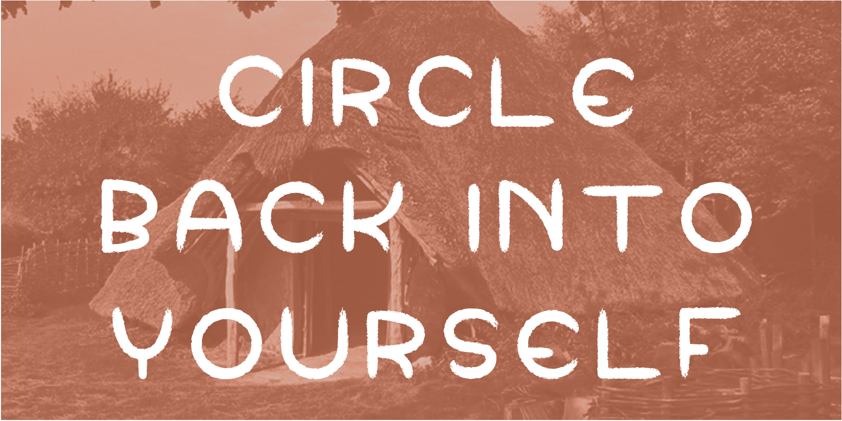 "Circle back into yourself"