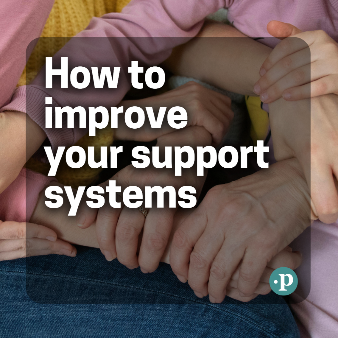 How to improve your support systems