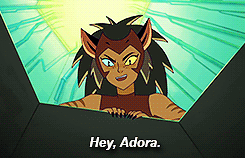 Catra says “Hey, Adora” in She-Ra and the Princesses of Power. Such mean. Very flirt.