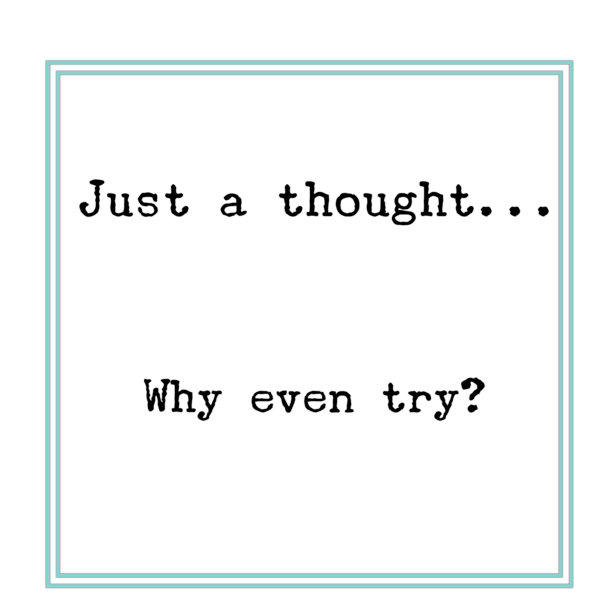 Why Even Try?