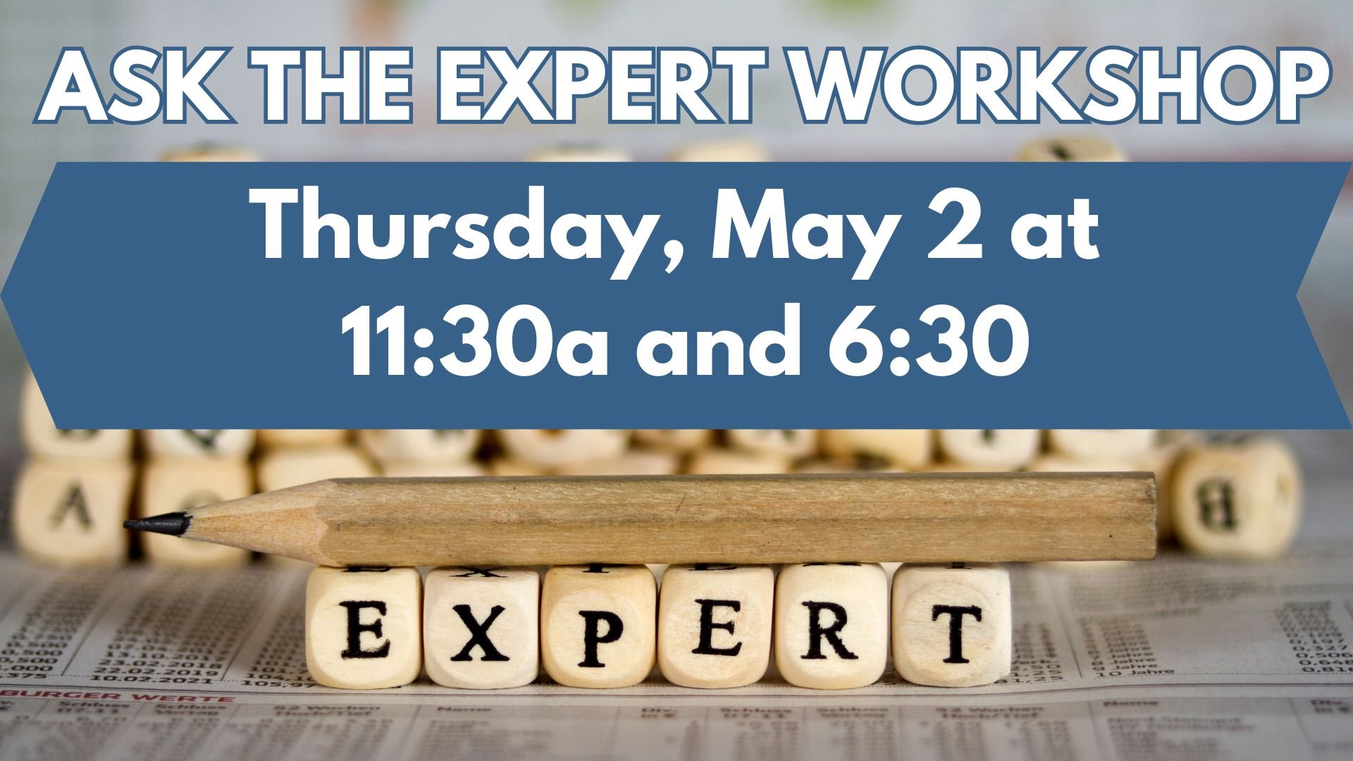 ASK THE EXPERT WORKSHOP Thursday, May 2 at 1130a and 630p.jpg