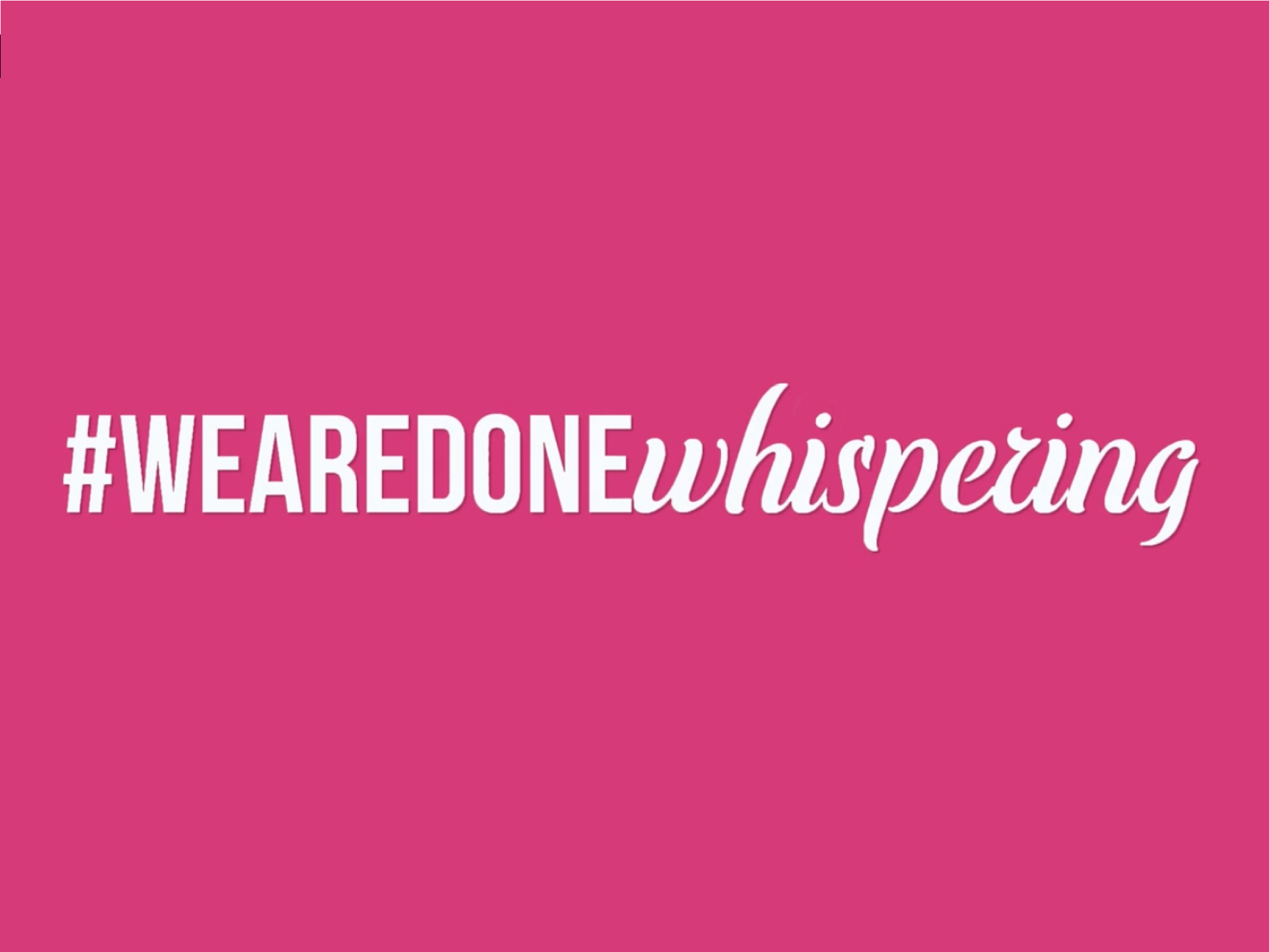 #WeAreDoneWhispering