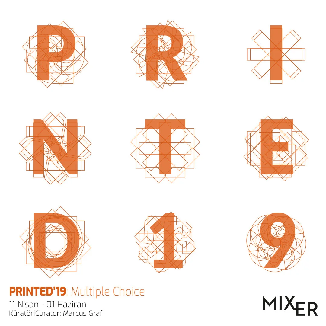 Printed’19: Multiple Choice 2014 yılından itibaren her sene farklı baskı teknikleri ile üretilmiş orjinal baskı eserlere yer veren “ PRINTED” sergi serisi bu sene Marcus Graf küratörlüğünde yeni bir seçki ile izleyici ile buluşuyor. Bu sene Multiple Choices alt başlığı altında, ipek baskısından fotoğrafa, deneysel baskı tekniklerinden üç boyutlu objelere farklı tekniklerle üretilmiş eserlere yer veriyor. Farklı nesiller ve disiplinlerden sanatçıları bir araya getiren sergi, baskının önemini, gücünü ve özgünlüğünü ortaya koymayı hedeflerken aynı zamanda izleyiciyi baskı ve çoğaltılabilir objeler dünyasına davet ediyor.