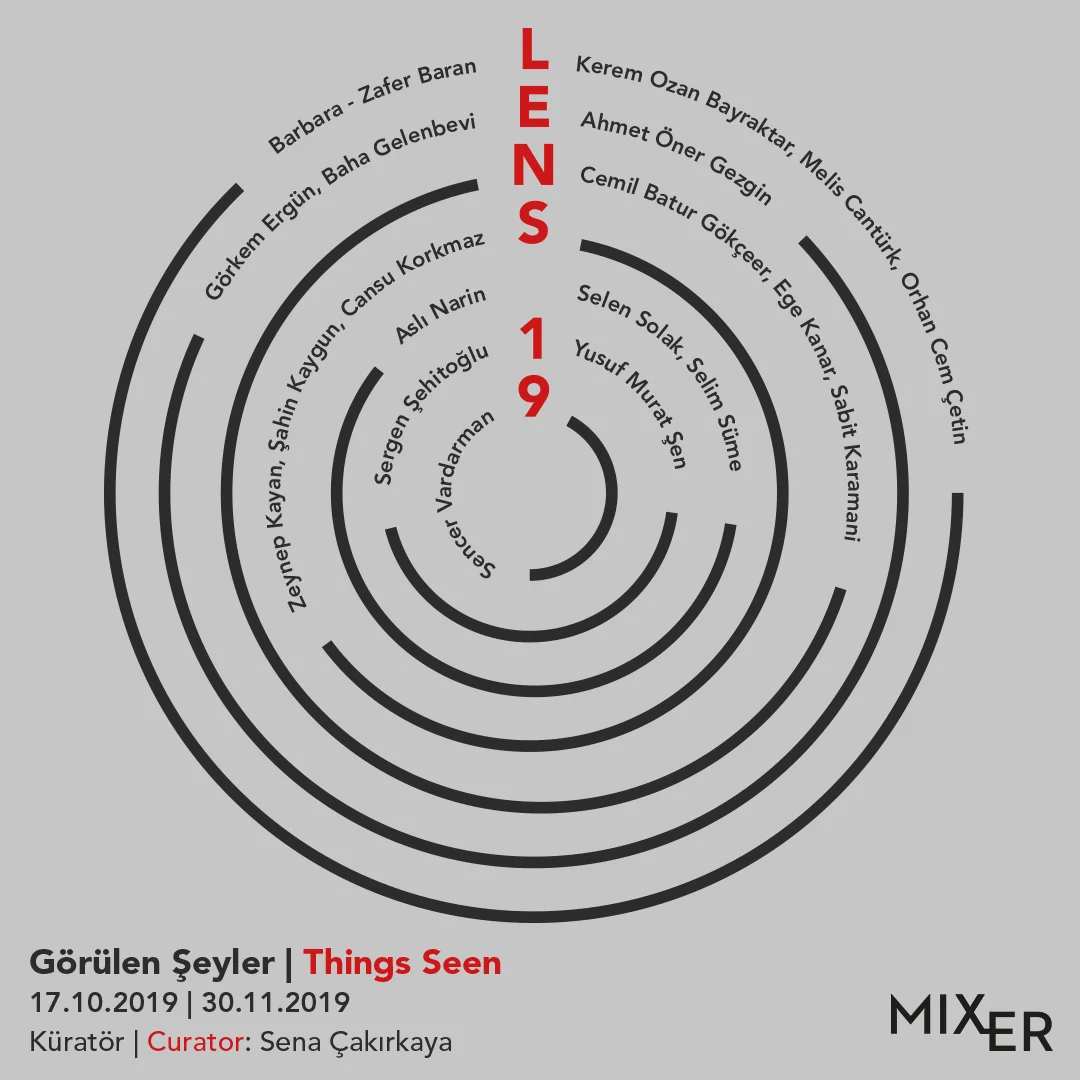 LENS’19 | Things Seen (2019) Set out to bring works from various disciplines to the audience in 2012, Mixer is now preparing to present “Lens”, an exhibition series which focuses solely on photography. Starting this year with its inaugural exhibition curated by Sena Çakırkaya, the series will, in the coming years, follow the tracks of photography in Turkey and around the world by shifting its focus on different themes and techniques.