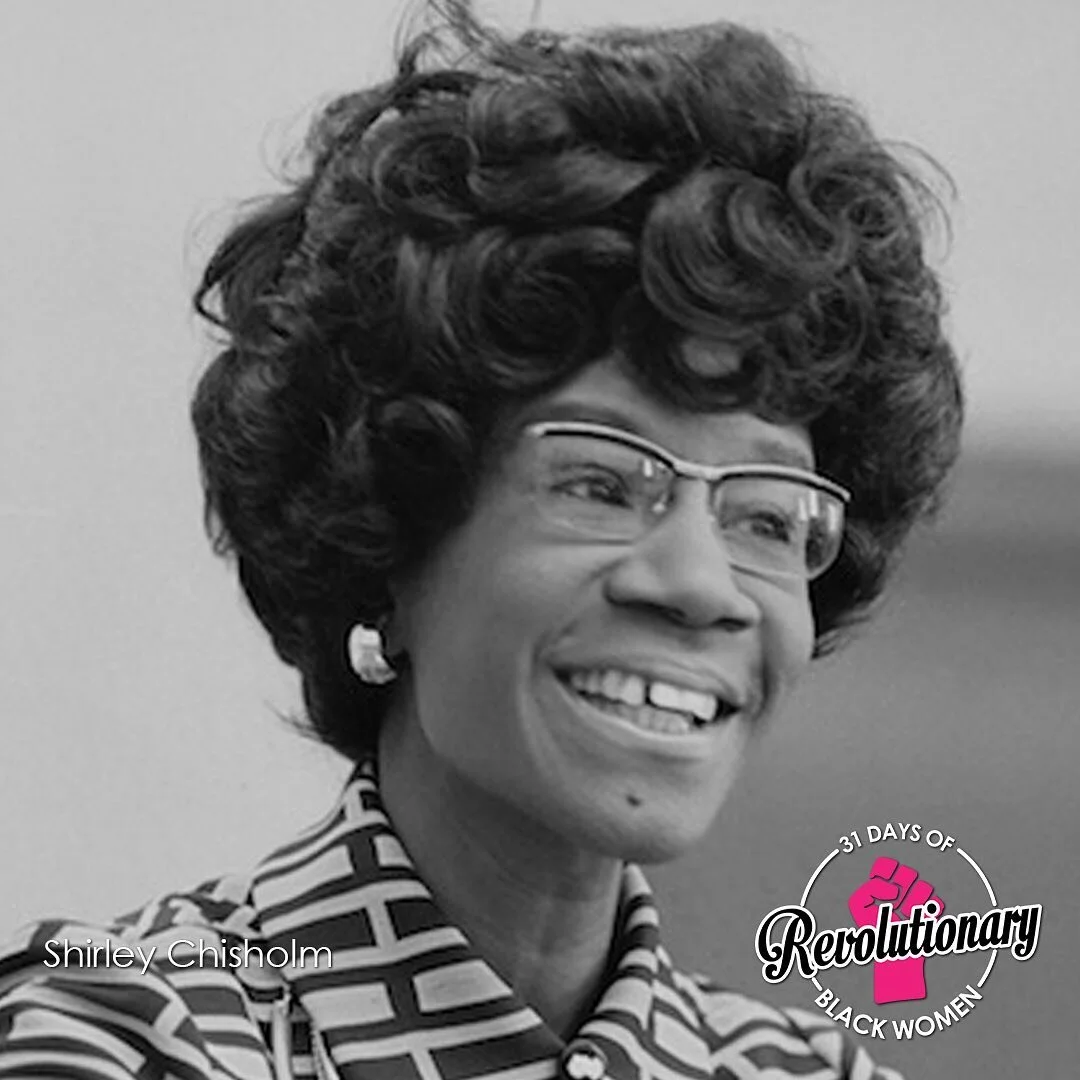 31 Days of Revolutionary Black Women - Day 30
Shirley Chisholm is known to many as the first Black Woman in Congress in 1968. Additionally, she was the first African American woman to seek the nomination for president of the United States from one o