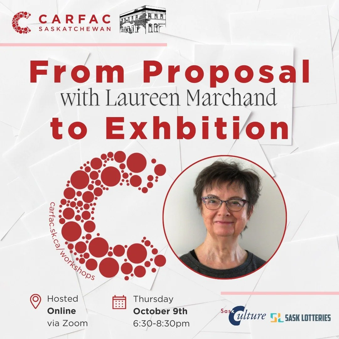 CARFAC SASK and Humboldt Museum &amp; Gallery are pleased to present: 

FROM PROPOSAL TO EXHIBITION with Laureen Marchand on Thursday October 9, 2025 at 6:30pm CST, hosted online.

This workshop will help artists strengthen the skills necessary to pr
