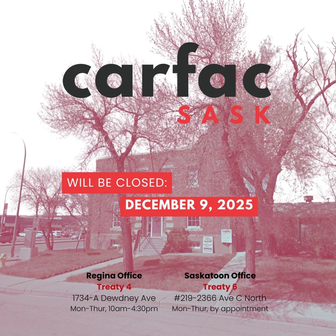 🎨 CARFAC SASK's Regina office will be closed to visitors Tuesday December 9, 2025 due to weather. Please pardon any inconvenience. Regular office hours will resume the following day.

CARFAC's Regina office (Treaty 4), located at 1734a Dewdney Ave, 