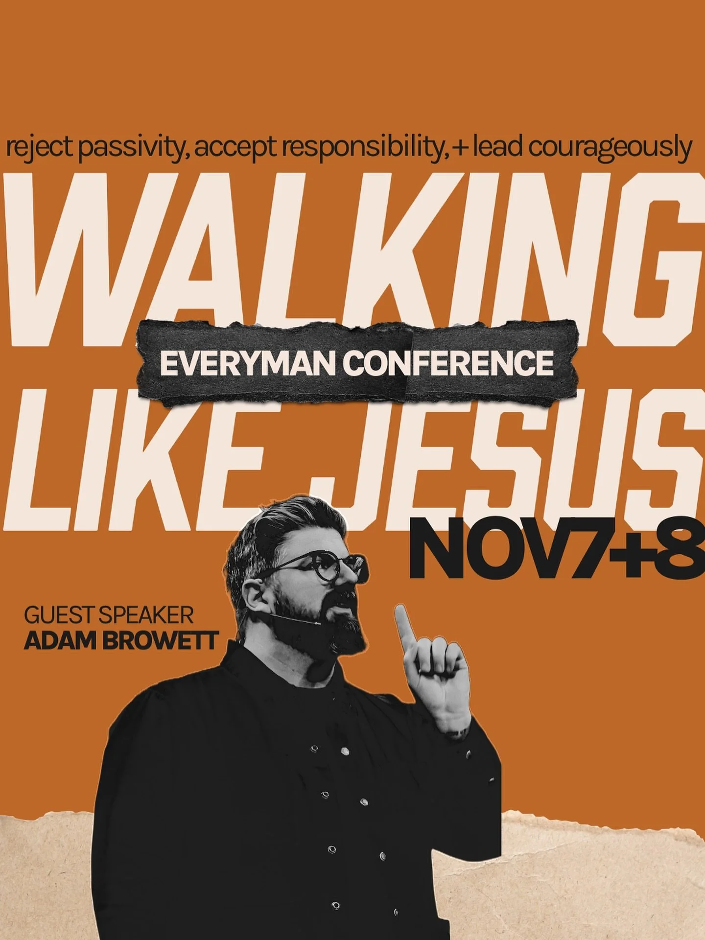 MENS CONFERENCE // NOV 7-8
The Church is Calling for Real, Authentic Men! 

We are called to be men who walk in the footsteps of Jesus, taking intentional steps each day to become more like Him. At this conference our speaker, Adam Browett will lead 