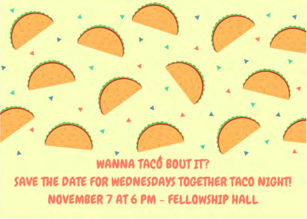 Join us for Taco Night at Wednesday’s Together on Nov 7 @ 6 p.m. in the Fellowship Hall.