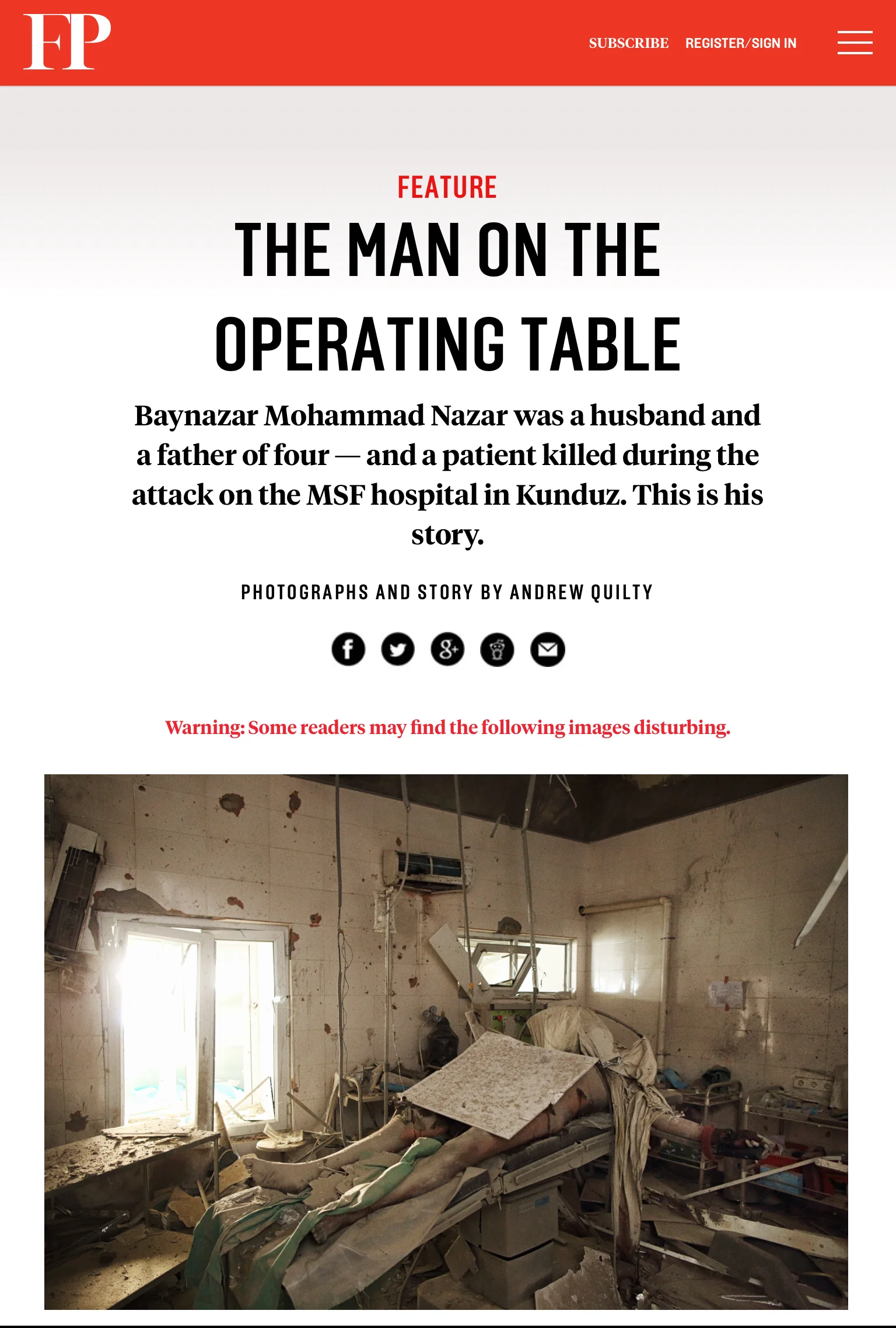  The Man on The Operating Table. Foreign Policy. Text and Photos by Andrew Quilty. Editing by Rebecca Frankel. 3.12.2015.    http://foreignpolicy.com/2015/12/03/the-man-on-the-operating-table-msf-hospital-kunduz-afghanistan-us-airstrike/  