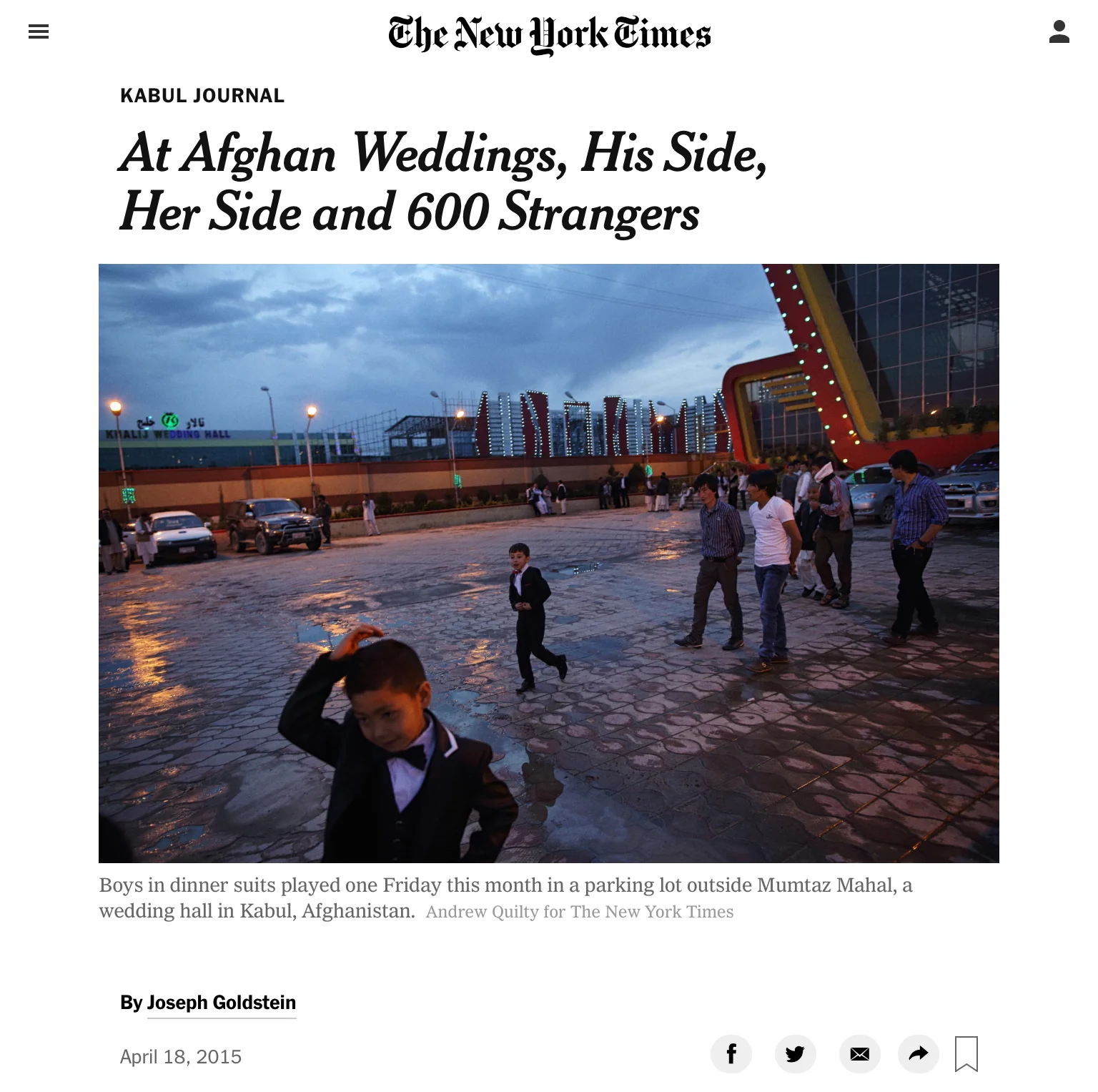  At Afghan Weddings, His Side, Her Side and 600 Strangers. The New York Times. Text by Joseph Goldstein. Photos by Andrew Quilty. 18.4.2015.    https://www.nytimes.com/2015/04/19/world/asia/at-afghan-weddings-his-side-her-side-and-600-strangers.html?
