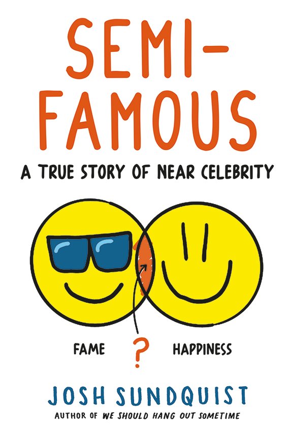 Book cover image that says Semi-Famous a true story of near celebrity by Josh Sundquist author of we should hang out sometime. There is an image with two overlapping emoji, one with sunglasses and one smiling. it is a venn diagram of fame/happiness