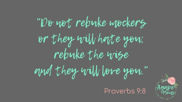 Do not rebuke mockers or they will hate you; rebuke the wise and they will love you..jpg