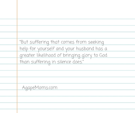 But suffering that comes from seeking help for yourself and your husband has a greater likelihood of bringing glory to God than suffering in silence does..jpg