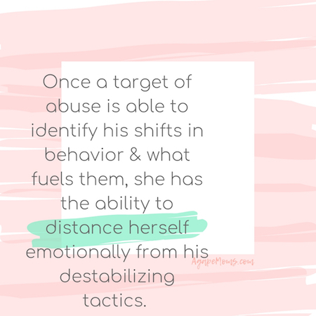 once a target of abuse is able to identify these shifts in behavior (and what fuels them), she has the ability to distance herself emotionally from his destabilizing tactics..jpg