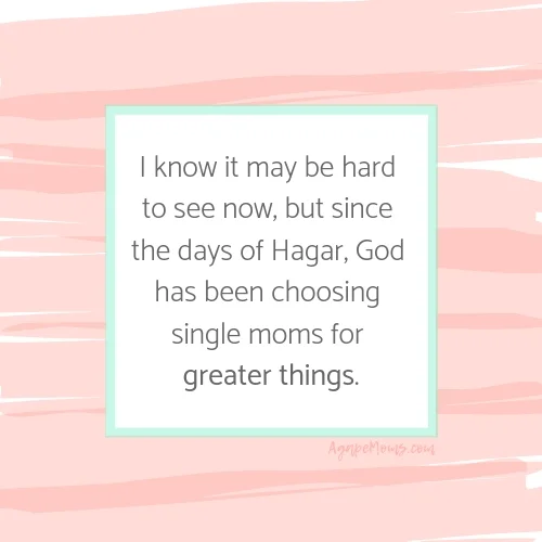Copy of I know it can be hard to see, but since the days of Hagar, God has been choosing single moms for greater things..jpg