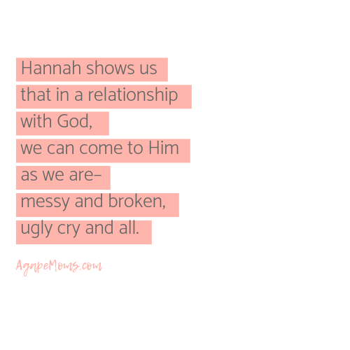 Hannah shows us that in a relationship with God we can come to him as we are ugly cry and all.png