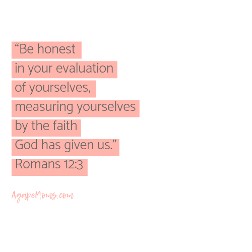 Romans 12_3 Be honest in your evaluation of yourselves, measuring yourselves by the faith God has given us..png